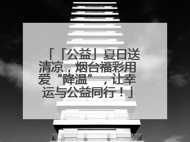 「公益」夏日送清凉，烟台福彩用爱“降温”，让幸运与公益同行！