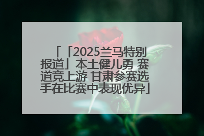 「2025兰马特别报道」本土健儿勇 赛道竞上游 甘肃参赛选手在比赛中表现优异