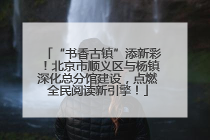 “书香古镇”添新彩！北京市顺义区与杨镇深化总分馆建设，点燃全民阅读新引擎！