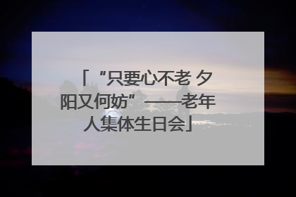 “只要心不老 夕阳又何妨”——老年人集体生日会
