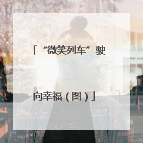 “微笑列车”驶向幸福（图）