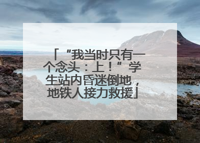 “我当时只有一个念头：上！”学生站内昏迷倒地，地铁人接力救援