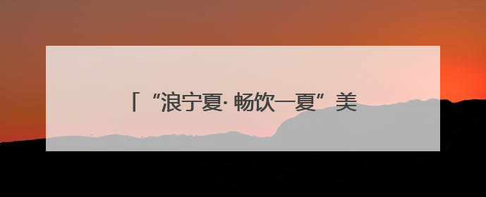 “浪宁夏· 畅饮一夏”美食美酒展销市集亮相银川