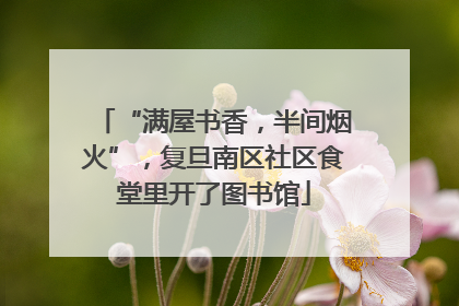 “满屋书香，半间烟火”，复旦南区社区食堂里开了图书馆