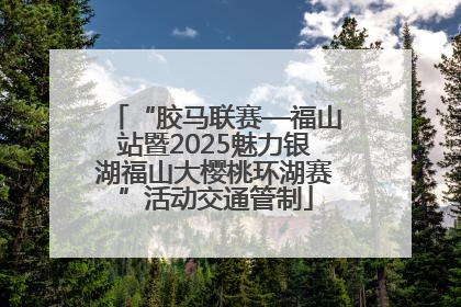 “胶马联赛—福山站暨2025魅力银湖福山大樱桃环湖赛”活动交通管制