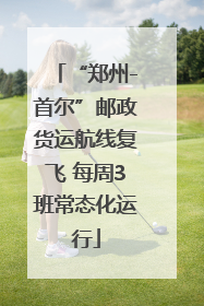 “郑州-首尔”邮政货运航线复飞 每周3班常态化运行