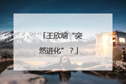 王欣瑜“突然进化”？