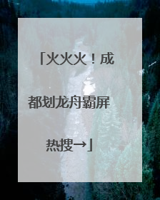 火火火！成都划龙舟霸屏热搜→