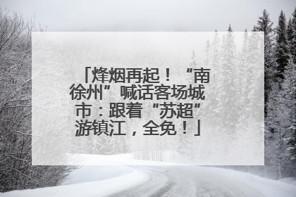 烽烟再起！“南徐州”喊话客场城市：跟着“苏超”游镇江，全免！