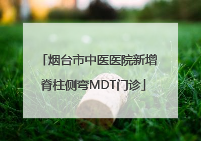 烟台市中医医院新增脊柱侧弯MDT门诊