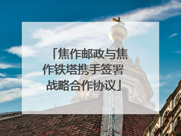 焦作邮政与焦作铁塔携手签署战略合作协议