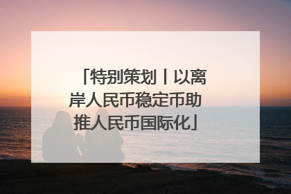 特别策划丨以离岸人民币稳定币助推人民币国际化