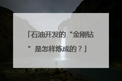 石油开发的“金刚钻”是怎样炼成的？