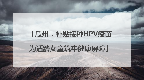 瓜州：补贴接种HPV疫苗 为适龄女童筑牢健康屏障