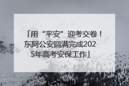 用“平安”迎考交卷！东阿公安圆满完成2025年高考安保工作