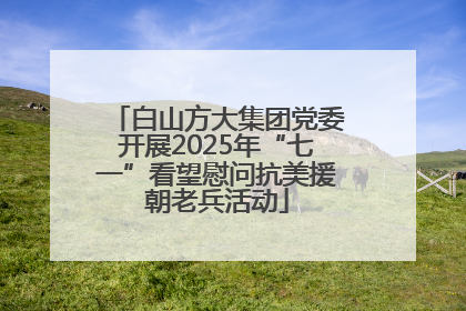 白山方大集团党委开展2025年“七一”看望慰问抗美援朝老兵活动