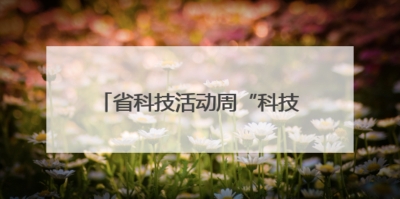 省科技活动周“科技潇湘行”走进平江 开展120场主题活动