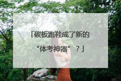 碳板跑鞋成了新的“体考神器”？