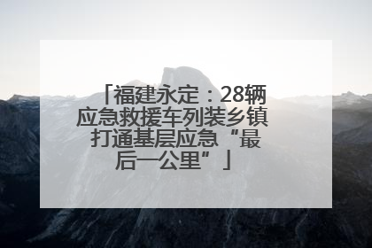 福建永定：28辆应急救援车列装乡镇 打通基层应急“最后一公里”