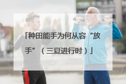 种田能手为何从容“放手”（三夏进行时）