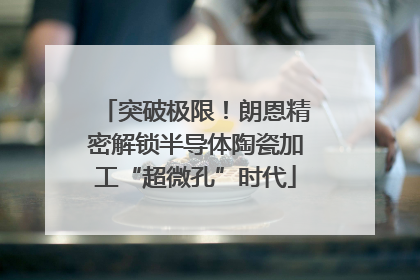 突破极限！朗恩精密解锁半导体陶瓷加工“超微孔”时代