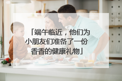 端午临近，他们为小朋友们准备了一份香香的健康礼物