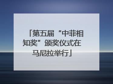 第五届“中菲相知奖”颁奖仪式在马尼拉举行