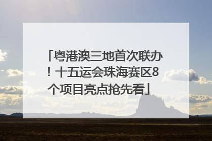 粤港澳三地首次联办！十五运会珠海赛区8个项目亮点抢先看