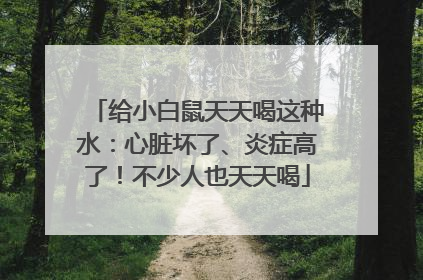 给小白鼠天天喝这种水：心脏坏了、炎症高了！不少人也天天喝