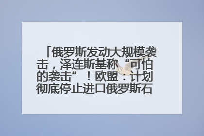 俄罗斯发动大规模袭击，泽连斯基称“可怕的袭击”！欧盟：计划彻底停止进口俄罗斯石油！油价飙涨