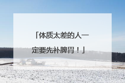 体质太差的人一定要先补脾胃！