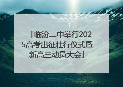 临汾二中举行2025高考出征壮行仪式暨新高三动员大会