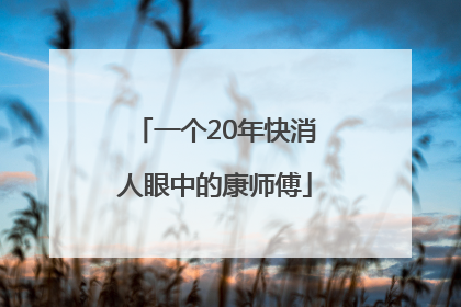 一个20年快消人眼中的康师傅