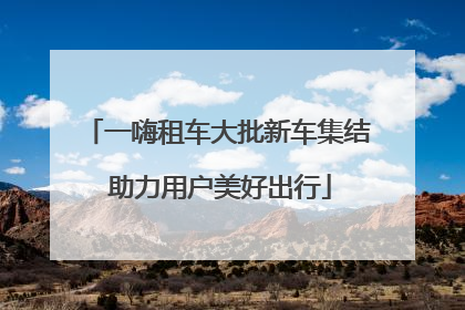 一嗨租车大批新车集结 助力用户美好出行