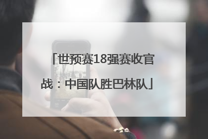 世预赛18强赛收官战：中国队胜巴林队
