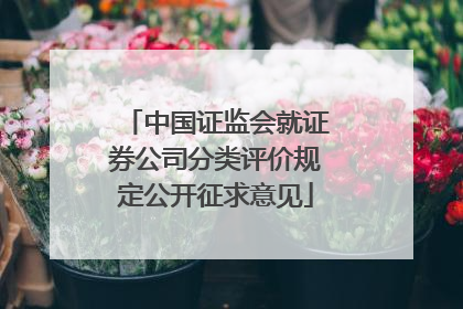 中国证监会就证券公司分类评价规定公开征求意见