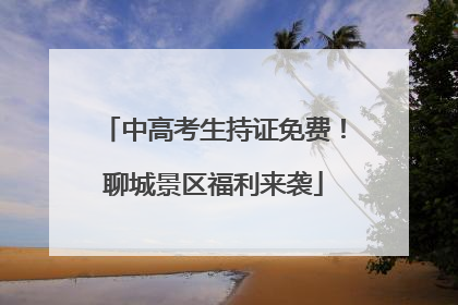 中高考生持证免费！聊城景区福利来袭