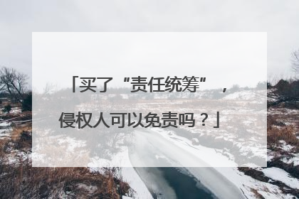 买了“责任统筹”，侵权人可以免责吗？