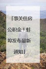 事关住房公积金！蚌埠发布最新通知