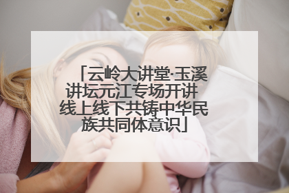 云岭大讲堂·玉溪讲坛元江专场开讲 线上线下共铸中华民族共同体意识