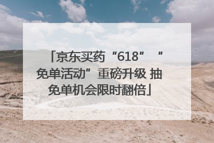 京东买药“618”“免单活动”重磅升级 抽免单机会限时翻倍