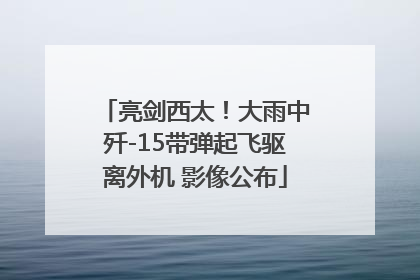 亮剑西太！大雨中歼-15带弹起飞驱离外机 影像公布