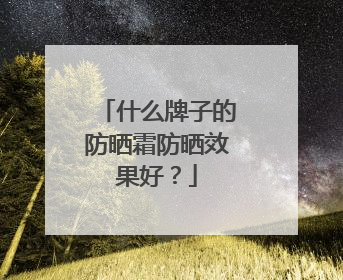 什么牌子的防晒霜防晒效果好？