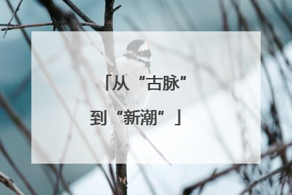 从“古脉”到“新潮”