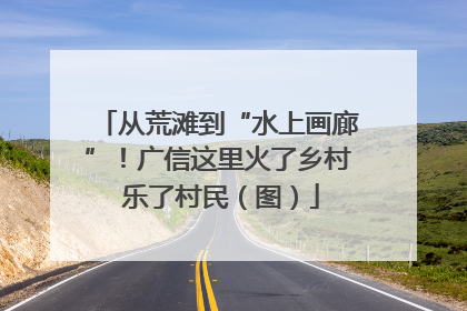 从荒滩到“水上画廊”！广信这里火了乡村 乐了村民（图）