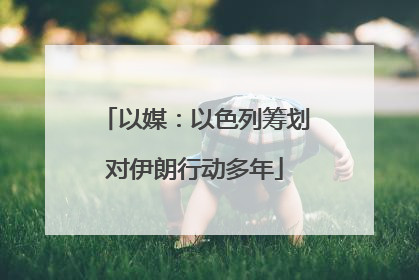 以媒：以色列筹划对伊朗行动多年