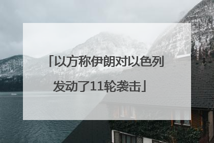以方称伊朗对以色列发动了11轮袭击