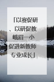 以赛促研、以研促教 峨眉一小促进新教师专业成长