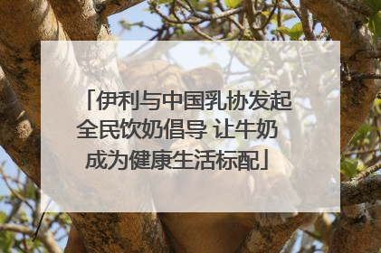 伊利与中国乳协发起全民饮奶倡导 让牛奶成为健康生活标配