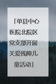 单县中心医院北院区党支部开展关爱残障儿童活动